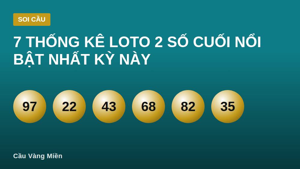 7 Thống Kê Loto 2 Số Cuối Nổi Bật Nhất Kỳ Này