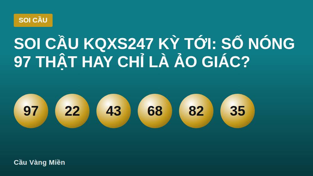 Soi Cầu KQXS247 Kỳ Tới: Số Nóng 97 Thật Hay Chỉ Là Ảo Giác?